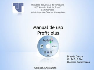 Manual de uso
Profit plus
Drawde Garcia
C.I 24.316.244
Ciencias Comerciales
Caracas, Enero 2016
 