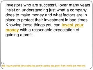 By:
http://www.profitableinvestingtips.com/investing-tips/profit-from-inefficient-markets
Investors who are successful ove...