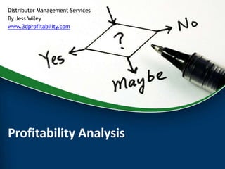 Profitability Analysis
Distributor Management Services
By Jess Wiley
www.3dprofitability.com
 