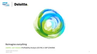 Reimagine everything
Deloitte ERDC Bucharest
March, 2021
SIMPRE –SAP FINANCE Profitability Analysis (CO-PA) in SAP S/4HANA
1
 