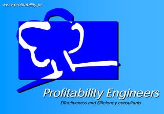 www.profitability.pt




                       Profitability Engineers
                          Effectiveness and Efficiency consultants
 