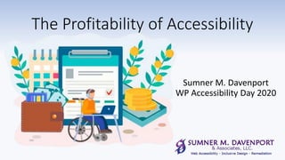The Profitability of Accessibility
Sumner M. Davenport
WP Accessibility Day 2020
 