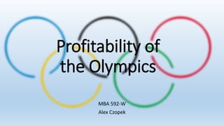 Profitability of
the Olympics
MBA 592-W
Alex Czopek
 
