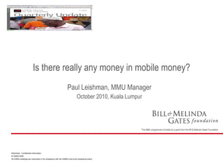Paul Leishman, MMU Manager October 2010, Kuala Lumpur Is there really any money in mobile money? 