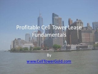 Profitable Cell Tower Lease
Fundamentals
By
www.CellTowerGold.com
 