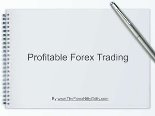 Profitable Forex Trading



     By www.TheForexNittyGritty.com
 