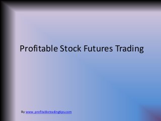 Profitable Stock Futures Trading




By www. profitabletradingtips.com
 