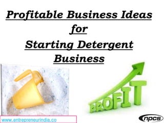 Profitable Business Ideas
for
Starting Detergent
Business
www.entrepreneurindia.co
 