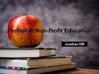 Profitable Non-Profit Education 
Jonathan Offt 
 