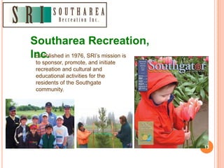 Established in 1976, SRI’s mission is
to sponsor, promote, and initiate
recreation and cultural and
educational activities...