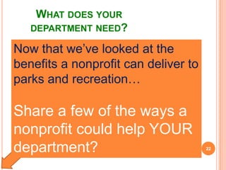 Now that we’ve looked at the
benefits a nonprofit can deliver to
parks and recreation…
Share a few of the ways a
nonprofit...