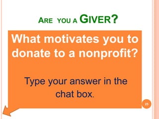 ARE YOU A GIVER?
What motivates you to
donate to a nonprofit?
Type your answer in the
chat box.
25
 