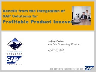 Julien Delvat Alta Via Consulting France June 9, 2009 Benefit from the Integration of  SAP Solutions for Profitable Product Innovation 