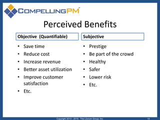 Perceived Benefits
Objective (Quantifiable)
• Save time
• Reduce cost
• Increase revenue
• Better asset utilization
• Impr...