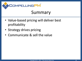 Summary
• Value-based pricing will deliver best
profitability
• Strategy drives pricing
• Communicate & sell the value
Cop...