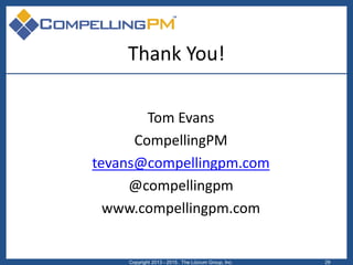 Thank You!
Tom Evans
CompellingPM
tevans@compellingpm.com
@compellingpm
www.compellingpm.com
Copyright 2013 - 2015. The Lû...