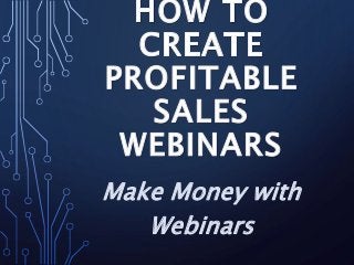 Make Money with
Webinars
 