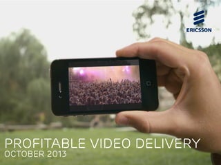 Profitable video delivery
OCTOBER 2013

 