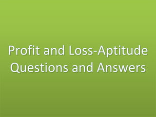 Profit and Loss-Aptitude Profit and Loss-Aptitude 
Questions and Answers Questions and Answers 
 