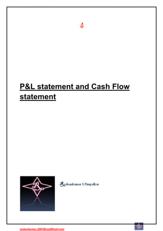P&L statement and Cash Flow
statement




roshankumar.2007@rediffmail.com
 