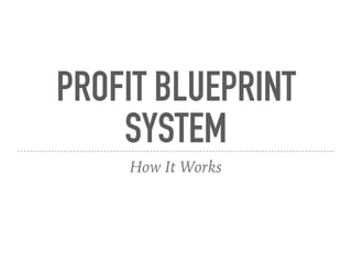 PROFIT BLUEPRINT
SYSTEM
How It Works
 