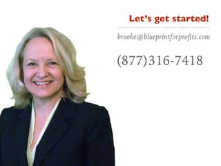 Let’s get started!
brooke@blueprintforproﬁts.com
(877)316-7418
 