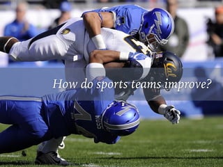How do sports teams improve?
 