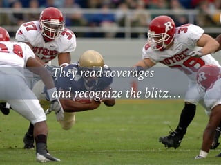 They read coverages
and recognize the blitz…
 