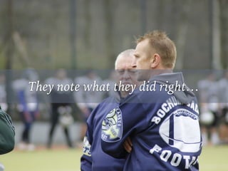 They note what they did right…
 