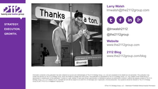 ©The 2112 Strategy Group, LLC – Distribution Prohibited Without Express Permission.
STRATEGY.
EXECUTION.
GROWTH.
Larry Walsh
lmwalsh@the2112group.com
@lmwalsh2112
@the2112group
Website
www.the2112group.com
2112 Blog
www.the2112group.com/blog
Information contained in this publication has been obtained by sources and methodologies of The 2112 Strategy Group, LLC, and are considered to be reliable but not warrantied. This publication may
contain the opinions of The 2112 Strategy Group, which are subject to change from time to time. This publication is copyrighted by The 2112 Strategy Group, LLC. Any violation of the limited terms of
reproduction or redistribution of this publication, in whole or in part, whether in hard-copy format, electronically, or otherwise to persons not authorized to receive it, without the express consent of The 2112
Strategy Group, LLC, is in violation of U.S. copyright law and will be subject to an action for civil damages and, if applicable, criminal prosecution. Any questions should be directed to The 2112 Strategy
Group at (347) 770-2112 or info@the2112group.com.
 