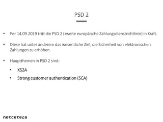 PSD 2
• Per 14.09.2019 tritt die PSD 2 (zweite europäische Zahlungsdienstrichtlinie) in Kraft.
• Diese hat unter anderem d...