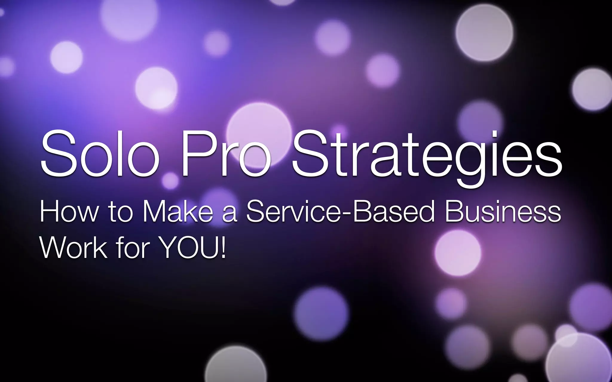 Solo Pro Strategies
How to Make a Service-Based Business
Work for YOU!