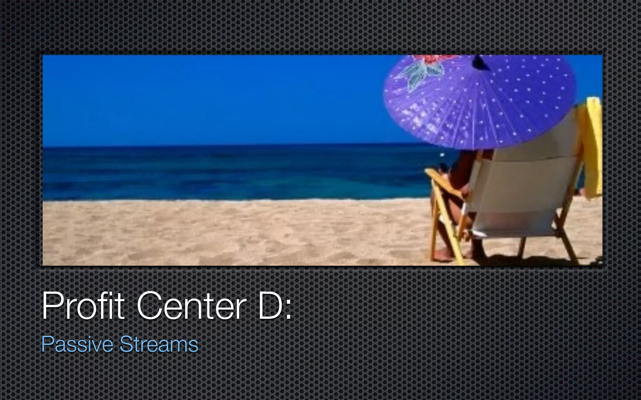 Profit Center D:
Passive Streams