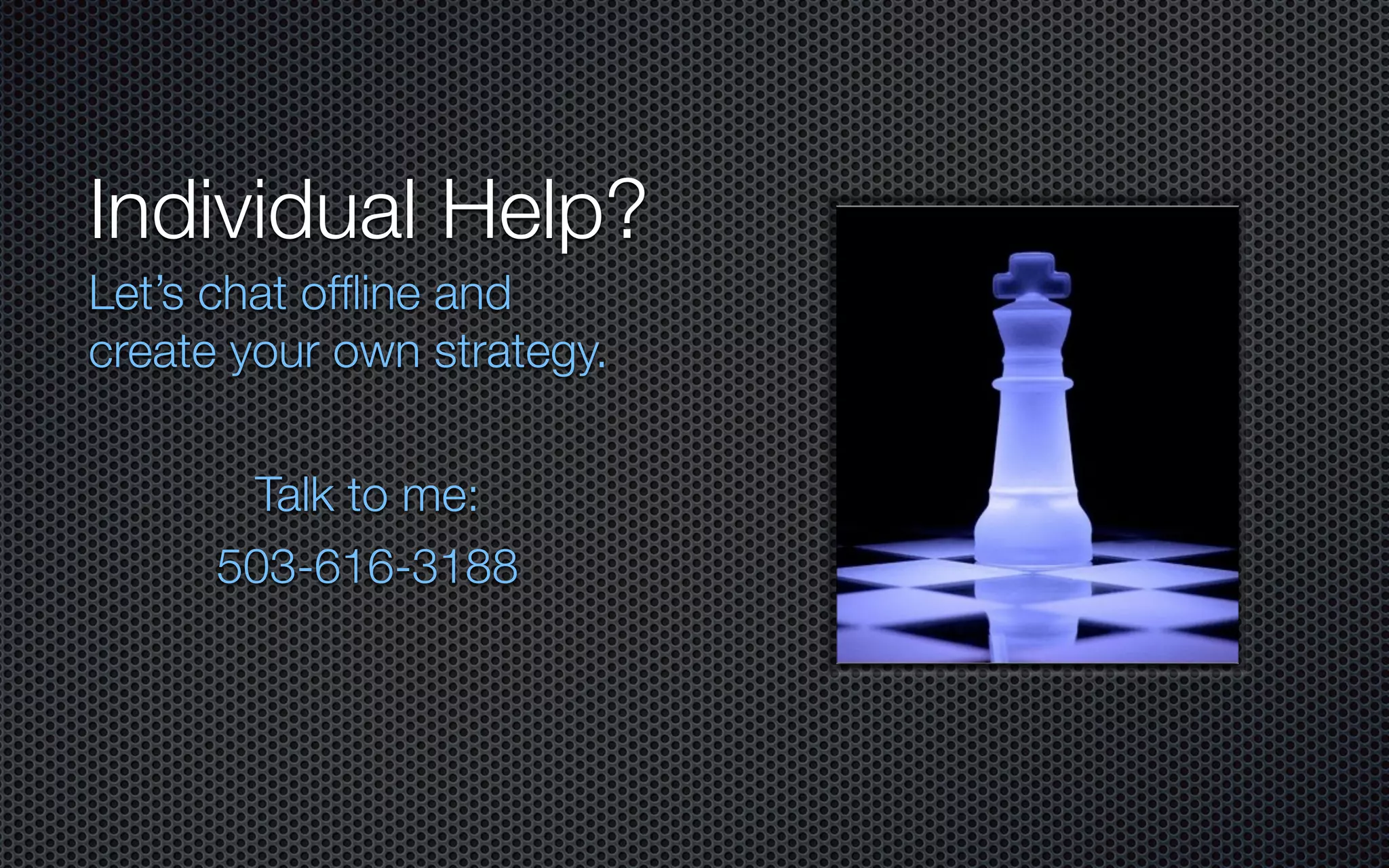 Individual Help?
Let’s chat offline and
create your own strategy.
!
Talk to me:
503-616-3188