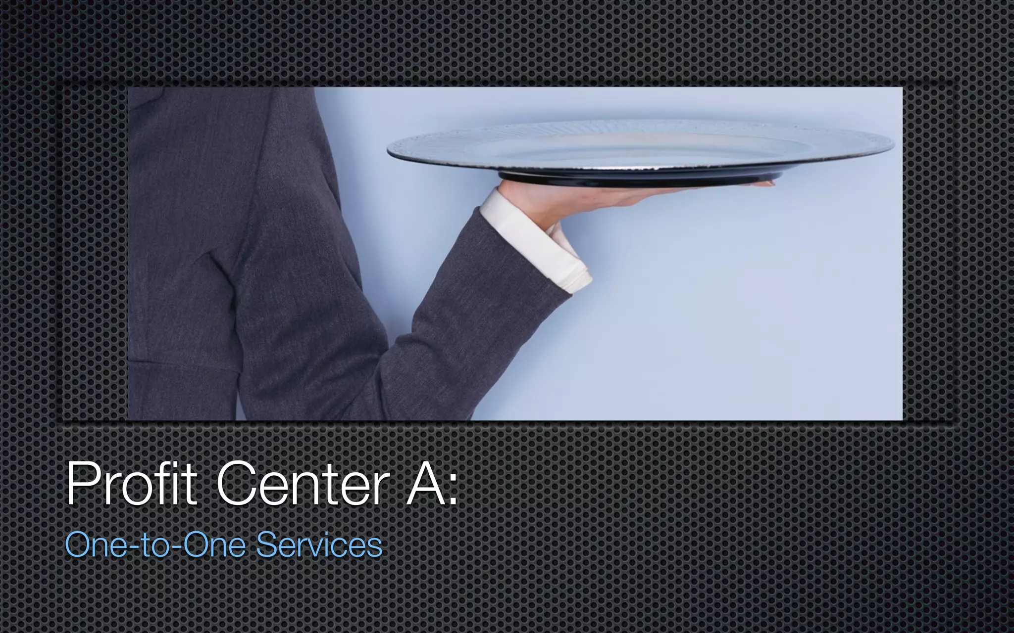 Profit Center A:
One-to-One Services