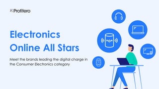 Electronics
Online All Stars
Meet the brands leading the digital charge in
the Consumer Electronics category
 
