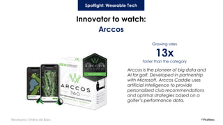 Electronics Online All Stars
Growing sales
13x
faster than the category
Innovator to watch:
Arccos
Spotlight: Wearable Tec...