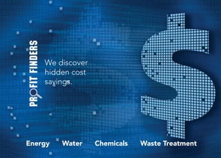 We discover
    hidden cost
    savings.




Energy   Water    Chemicals   Waste Treatment
 