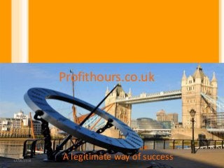 Profithours.co.uk
A legitimate way of success12/25/2014 1
 