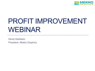 PROFIT IMPROVEMENT
WEBINAR
David Goldstein
President, Mekko Graphics
 