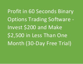 Profit in 60 Seconds Binary
Options Trading Software -
Invest $200 and Make
$2,500 in Less Than One
Month (30-Day Free Trial)
 