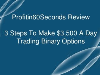 Profitin60Seconds Review
3 Steps To Make $3,500 A Day
Trading Binary Options

 