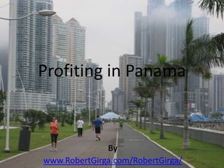Profiting in Panama


              By
www.RobertGirga.com/RobertGirga/
 