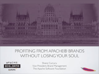 PROFITING FROM APACHE® BRANDS
WITHOUT LOSINGYOUR SOUL
Shane Curcuru
Vice President, Brand Management
The Apache Software Foundation
 