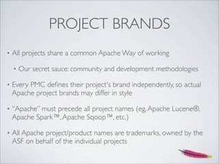 PROJECT BRANDS
• All projects share a common Apache Way of working
• Our secret sauce: community and development methodolo...