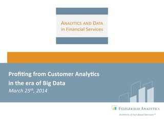 Architects	
  of	
  Fact-­‐Based	
  Decisions™	
  
Proﬁ%ng	
  from	
  Customer	
  Analy%cs	
  	
  
in	
  the	
  era	
  of	
  Big	
  Data	
  
March	
  25th,	
  2014	
  
 