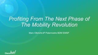 Profiting From The Next Phase of
The Mobility Revolution
Marc Olbricht/JP Paternostre BDM EMSP
 