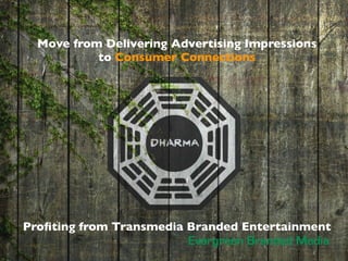 Move from Delivering Advertising Impressions
           to Consumer Connections




Proﬁting from Transmedia Branded Enter...