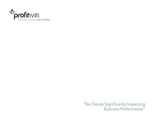 “Six Trends Significantly Impacting
©2010 Profitiviti. All Rights Reserved. This document is for informational purposes only.
                                                                                                       Business Performance”  1
 