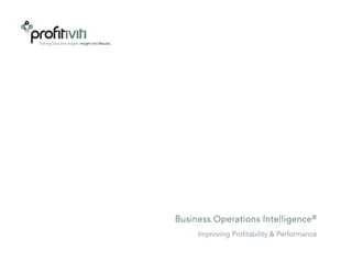 Business Operations Intelligence®
                                                                                                 Improving Profitability & Performance
©2010 Profitiviti. All Rights Reserved. This document is for informational purposes only.                                            1
 